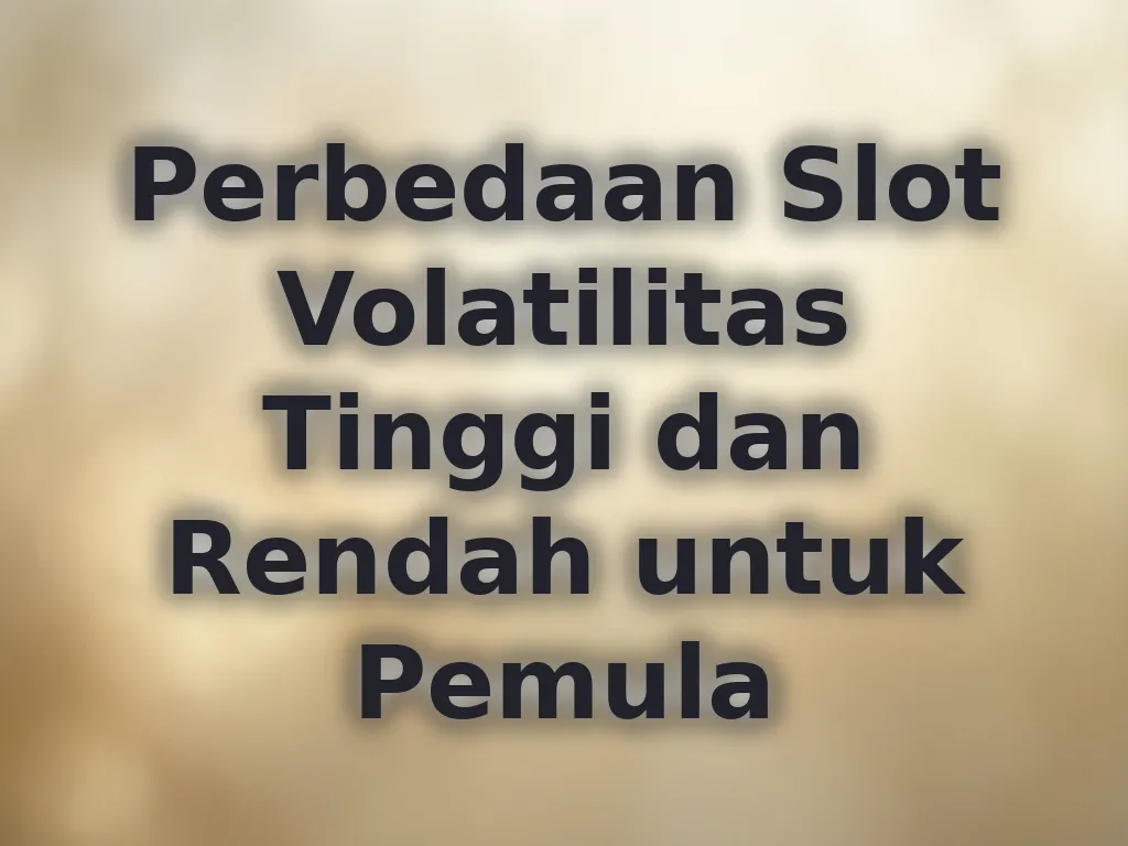 Perbedaan Slot Volatilitas Tinggi dan Rendah untuk Pemula