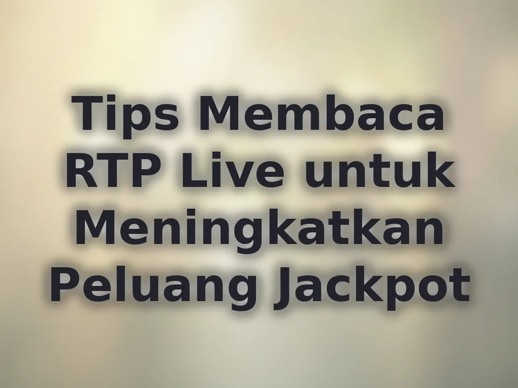 Tips Membaca RTP Live untuk Meningkatkan Peluang Jackpot