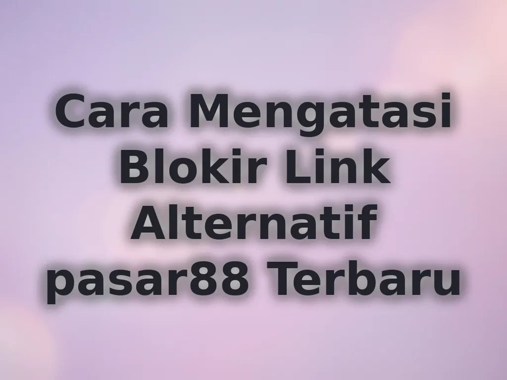 Cara Mengatasi Blokir Link Alternatif pasar88 Terbaru