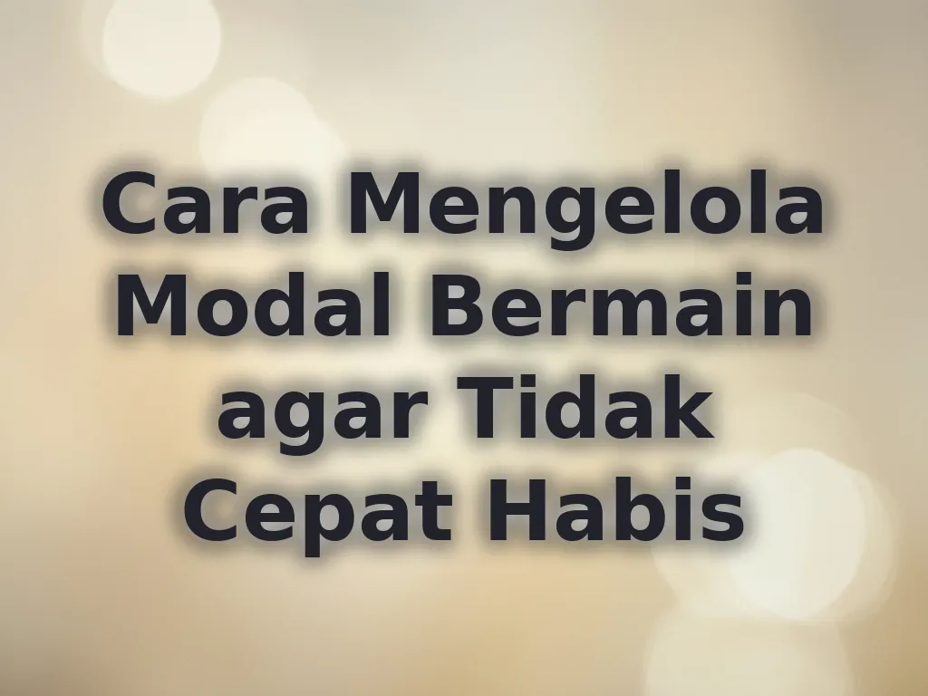 Cara Mengelola Modal Bermain agar Tidak Cepat Habis
