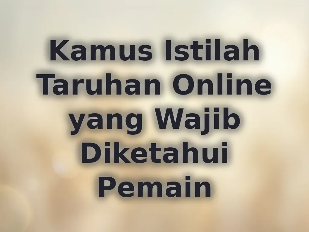 Kamus Istilah Taruhan Online yang Wajib Diketahui Pemain